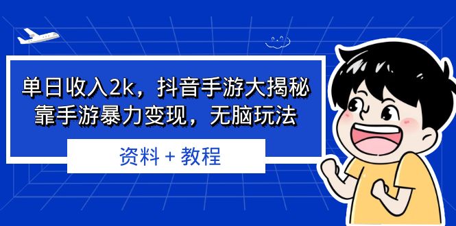 （6908期）单日收入2k，抖音手游大揭秘，靠手游暴力变现，无脑玩法  资料＋教程-千城资源网
