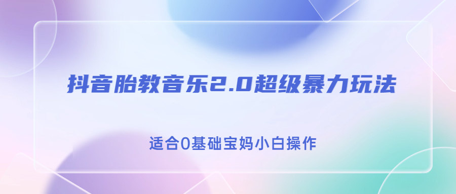 （6915期）抖音胎教音乐2.0，超级暴力变现玩法，日入500+，适合0基础宝妈小白操作-千城资源网