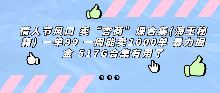 （6917期）情人节风口 卖“杏商”课合集(海王秘籍) 一单99 一周能卖1000单 暴…-千城资源网