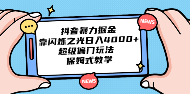 （6962期）抖音暴力掘金，靠闪烁之光日入4000+，超级偏门玩法  保姆式教学-千城资源网