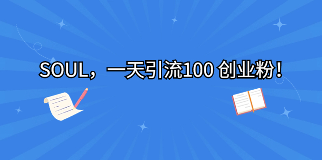 （6965期）SOUL，一天引流100 创业粉！-千城资源网