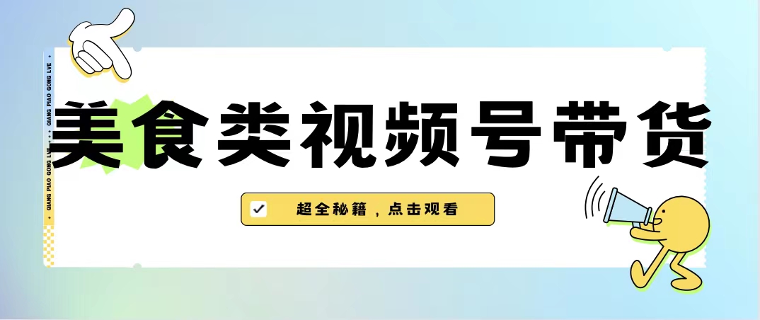 （6996期）美食类视频号带货【内含去重方法】-千城资源网
