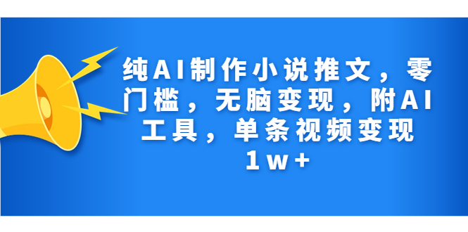 （7013期）纯AI制作小说推文，零门槛，无脑变现，附AI工具，单条视频变现1w+-千城资源网