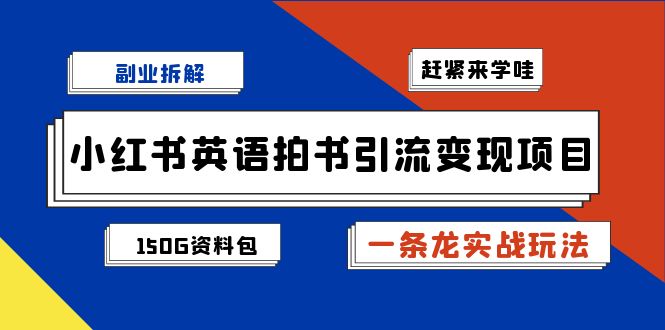（7031期）副业拆解：小红书英语拍书引流变现项目【一条龙实战玩法+150G资料包】-千城资源网
