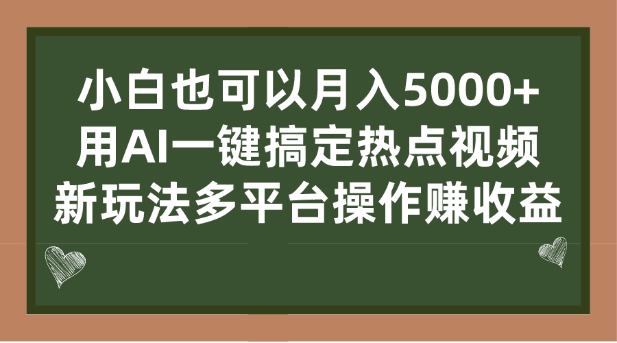 （7084期）小白也可以月入5000+， 用AI一键搞定热点视频， 新玩法多平台操作赚收益-千城资源网