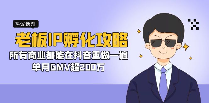 （7137期）老板IP-孵化攻略，所有商业都能在抖音重做一遍，单月GMV超200万-千城资源网