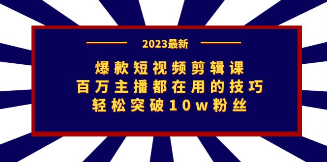 （7144期）爆款短视频剪辑课：百万主播都在用的技巧，轻松突破10w粉丝-千城资源网