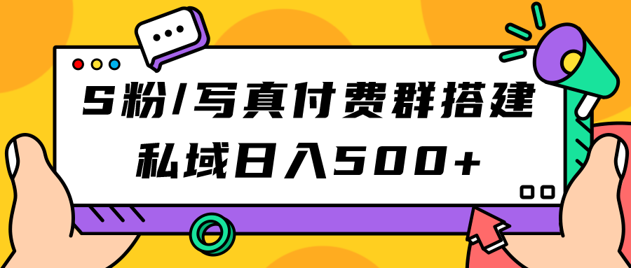 （7233期）S粉/写真付费群搭建：私域日入500+（教程+源码）-千城资源网