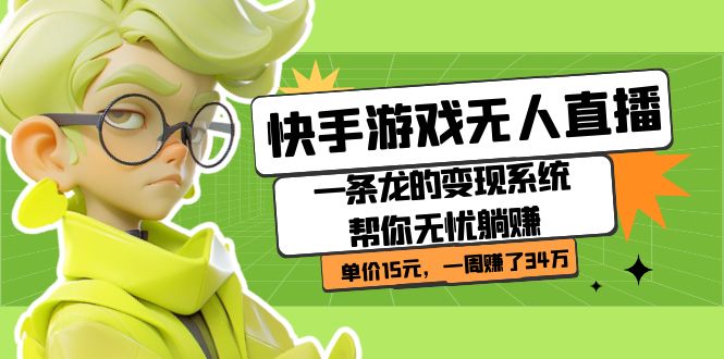 （7236期）快手游戏无人直播：一条龙的变现系统帮你无忧躺赚  单价15元，一周赚了34万-千城资源网