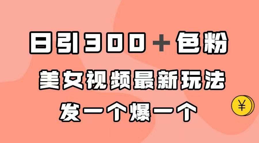 （7273期）日引300＋色粉，美女视频最新玩法，发一个爆一个-千城资源网