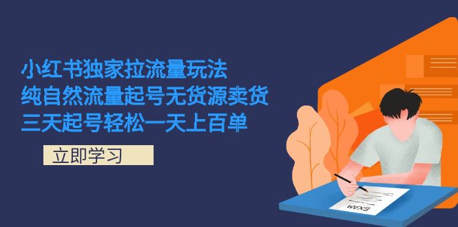 （7301期）小红书独家拉流量玩法，纯自然流量起号无货源卖货 三天起号轻松一天上百单-千城资源网