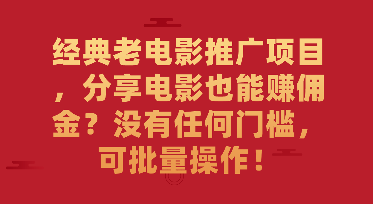 （7329期）经典老电影推广项目，分享电影也能赚佣金？没有任何门槛，可批量操作！-千城资源网