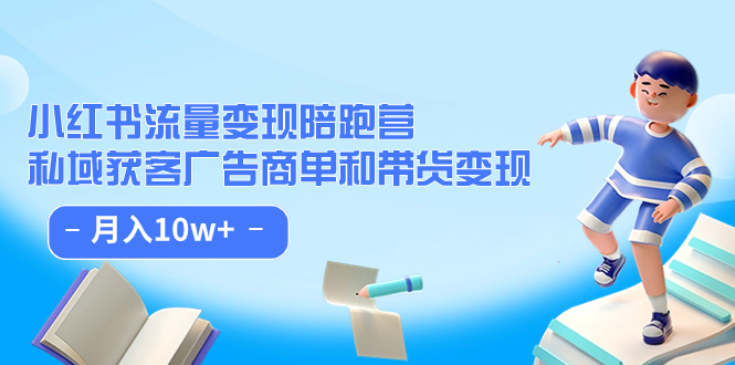 （7347期）小红书流量·变现陪跑营（第8期）：私域获客广告商单和带货变现 月入10w+-千城资源网