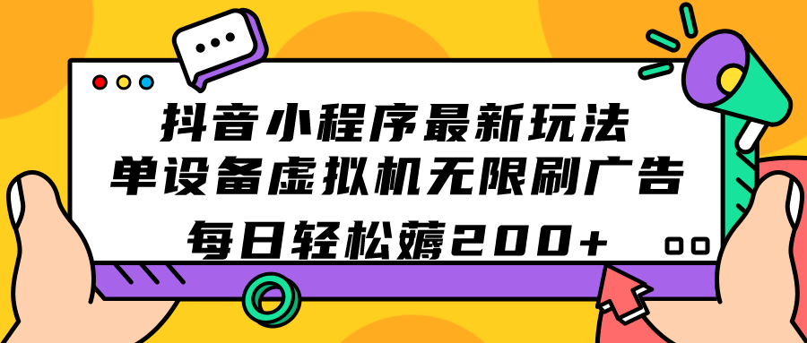 （7371期）抖音小程序最新玩法  单设备虚拟机无限刷广告 每日轻松薅200+-千城资源网