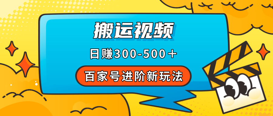 （7382期）百家号进阶新玩法，靠搬运视频，轻松日赚500＋，附详细操作流程-千城资源网