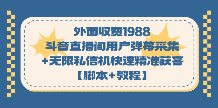 （7402期）外面收费1988斗音直播间用户弹幕采集+无限私信机快速精准获客【脚本+教程】-千城资源网