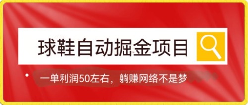 （7427期）球鞋自动掘金项目，0投资，每单利润50+躺赚变现不是梦-千城资源网
