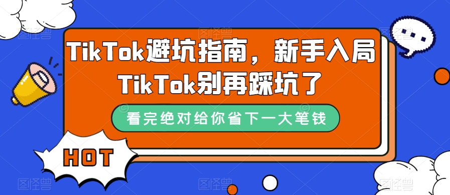 （7460期）TikTok·避坑指南，新手入局Tk别再踩坑了（10节课）-千城资源网