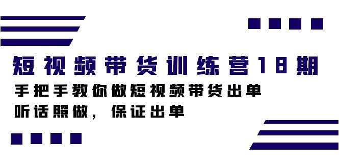 （7474期）短视频带货训练营18期，手把手教你做短视频带货出单，听话照做，保证出单-千城资源网