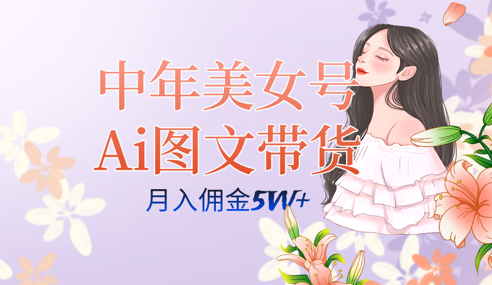 （7485期）中年美女号ai图文带货3.0玩法，单号月入五位数，可多账号矩阵，全AI创作…-千城资源网