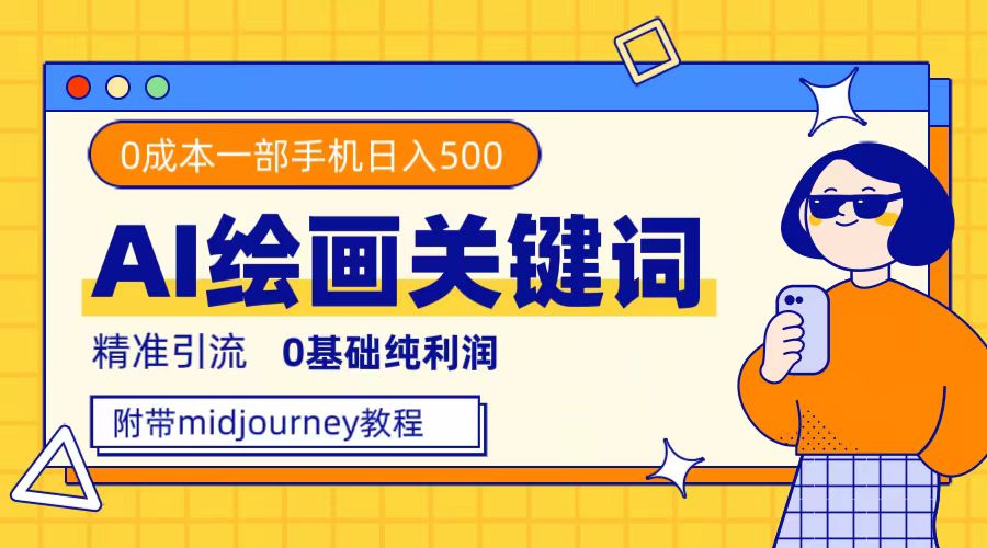 （7523期）利用全套ai绘画关键词，精准引流，0成本纯利润，一部手机日入500+-千城资源网