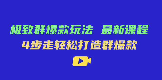 （7526期）极致·群爆款玩法，最新课程，4步走轻松打造群爆款-千城资源网