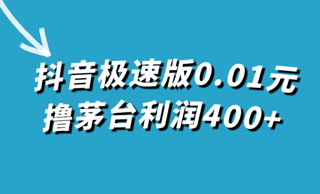 （7536期）抖音极速版0.01元撸茅台，一单利润400+-千城资源网