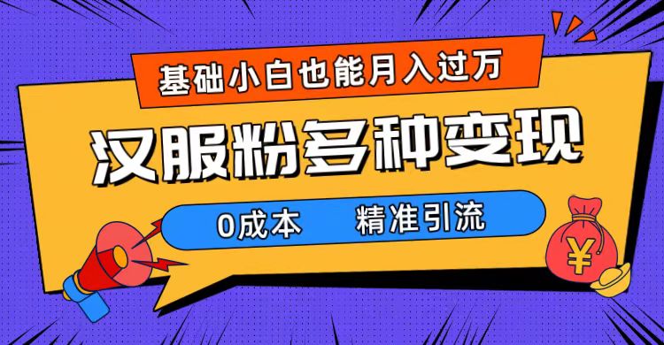 （7549期）一部手机精准引流汉服粉，0成本多种变现方式，小白月入过万（附素材+工具）-千城资源网