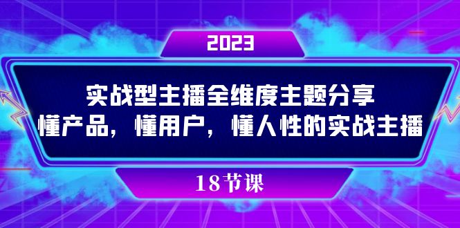（7551期）实操型主播全维度主题分享，懂产品，懂用户，懂人性的实战主播-千城资源网