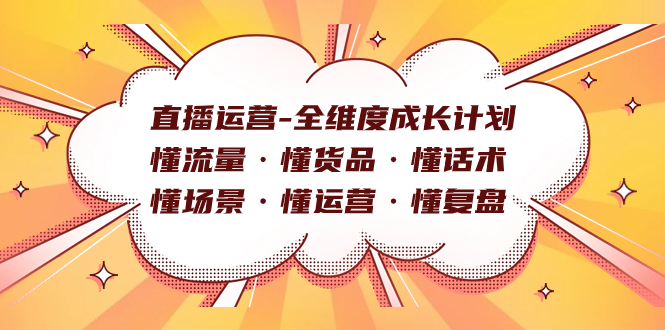 （7552期）直播运营-全维度成长计划 懂流量·懂货品·懂话术·懂场景·懂运营·懂复盘-千城资源网
