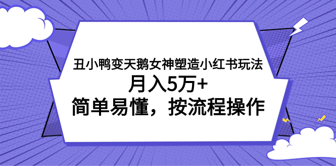 （7604期）丑小鸭变天鹅女神塑造小红书玩法，月入5万+，简单易懂，按流程操作-千城资源网
