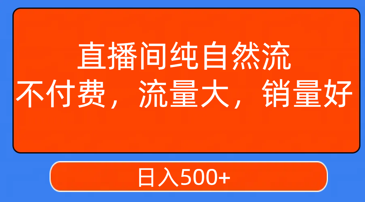 （7622期）直播间纯自然流，不付费，流量大，销量好，日入500+-千城资源网