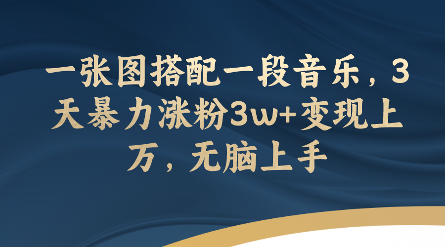 （7674期）一张图搭配一段音乐，3天暴力涨粉3w+变现上万，无脑上手-千城资源网