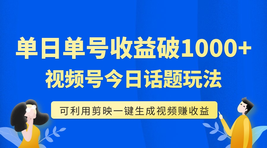 （7680期）单号单日收益1000+，视频号今日话题玩法，可利用剪映一键生成视频-千城资源网