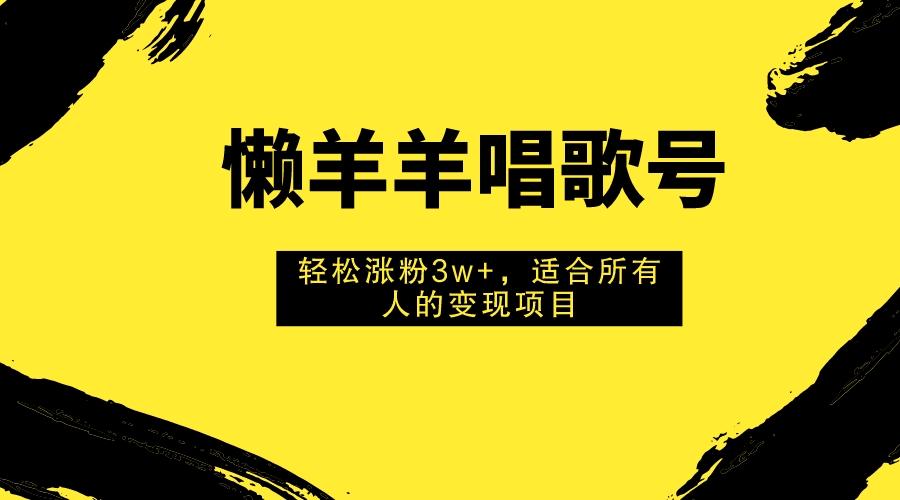 （7721期）懒羊羊唱歌号，轻松涨粉3w+，适合所有人的变现项目！-千城资源网