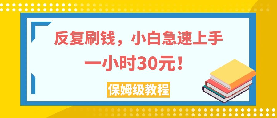 （7751期）反复刷钱，小白急速上手，一个小时30元，实操教程。-千城资源网