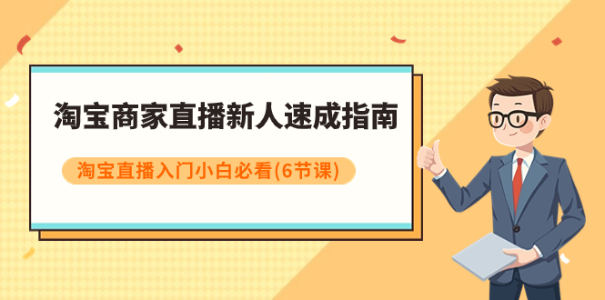 （7861期）淘宝商家直播新人速成指南，淘宝直播入门小白必看（6节课）-千城资源网
