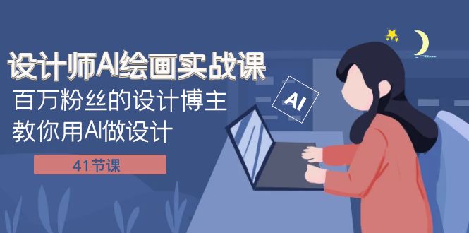 （7890期）设计师AI绘画实战课：百万粉丝的设计博主教你用AI做设计（41节课）-千城资源网