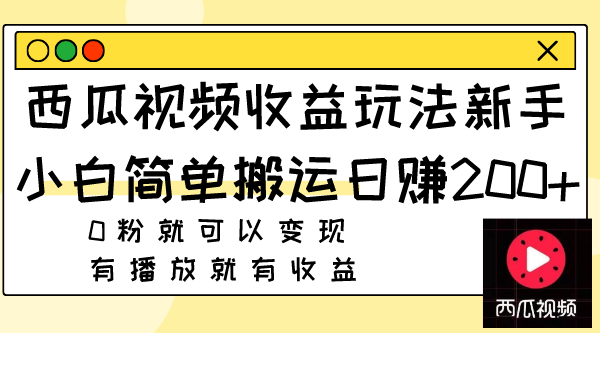 （7909期）西瓜视频收益玩法，新手小白简单搬运日赚200+0粉就可以变现 有播放就有收益-千城资源网
