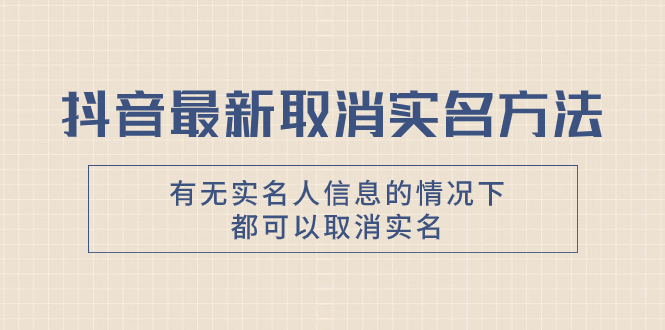 （7961期）抖音最新取消实名方法，有无实名人信息的情况下都可以取消实名，自测【-千城资源网