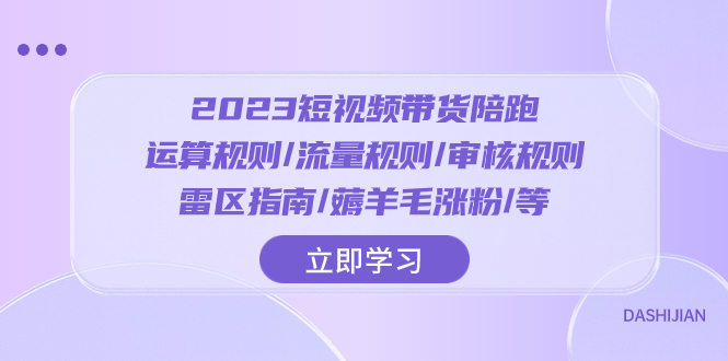 （8092期）2023短视频·带货陪跑：运算规则/流量规则/审核规则/雷区指南/薅羊毛涨粉..-千城资源网