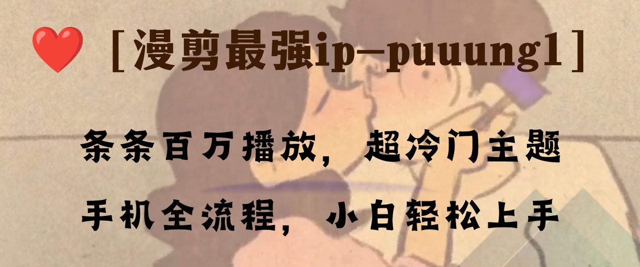 （8125期）条条百万播放，漫剪最强冷门ip-puuung1，手机全流程，小白轻松学会！-千城资源网