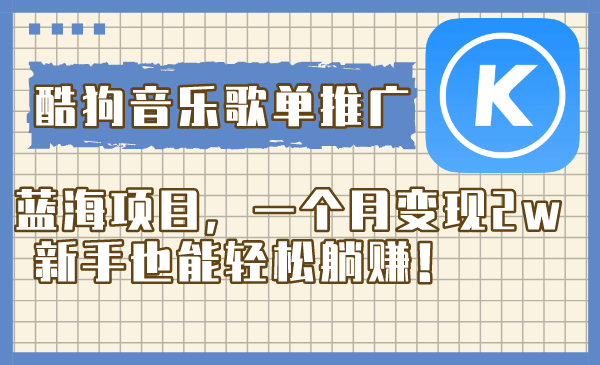 （8149期）酷狗音乐歌单推广蓝海项目，一个月变现2w，新手也能轻松躺赚！-千城资源网