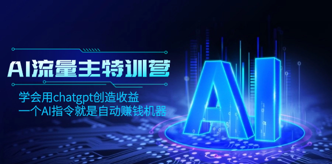（8175期）AI流量主训练营，学会用chatgpt创造收益，一个AI指令就是自动赚钱机器-千城资源网