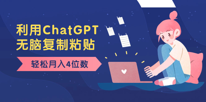 （8203期）老项目新玩法，利用ChatGPT，无脑复制粘贴，轻松月入4位数，小白也可操作-千城资源网