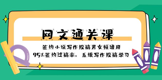 （8208期）网文-通关课-签约小说写作投稿男女频通用，95%签约过稿率，系统写作投稿…-千城资源网