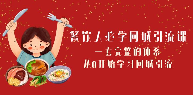 （8224期）餐饮人必学-同城引流课：一套完整的体系，从0开始学习同城引流（68节课）-千城资源网