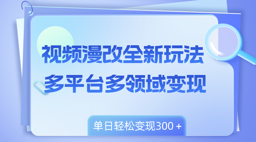 （8273期）视频漫改全新玩法，多平台多领域变现，小白轻松上手，单日变现300＋-千城资源网