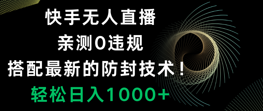 （8278期）快手无人直播，0违规，搭配最新的防封技术！轻松日入1000+-千城资源网