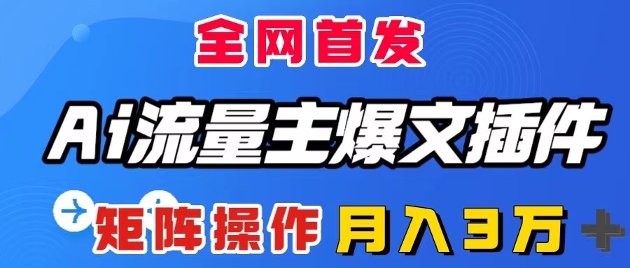 （8328期）AI流量主爆文插件，只需一款插件全自动输出爆文，矩阵操作，月入3W＋-千城资源网